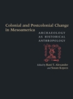 Image for Colonial and Postcolonial Change in Mesoamerica : Archaeology as Historical Anthropology