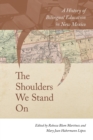 Image for The shoulders we stand on  : a history of bilingual education in New Mexico