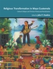 Image for Religious Transformation in Maya Guatemala : Cultural Collapse and Christian Pentecostal Revitalization