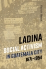 Image for Ladina Social Activism in Guatemala City, 1871-1954