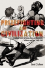 Image for Prizefighting and civilization  : a cultural history of boxing, race, and masculinity in Mexico and Cuba, 1840-1940