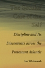 Image for The Secular Care of the Self : Discipline and Its Discontents across the Protestant Atlantic