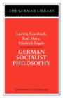 Image for German Socialist Philosophy: Ludwig Feuerbach, Karl Marx, Friedrich Engels