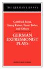 Image for German Expressionist Plays: Gottfried Benn, Georg Kaiser, Ernst Toller, and Others