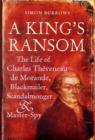 Image for A king&#39;s ransom  : the life of Charles Thâeveneau de Morande, blackmailer, scandalmonger &amp; master-spy