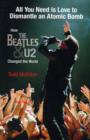 Image for All You Need is Love to Dismantle an Atomic Bomb : How the "Beatles" and "U2" Changed the World