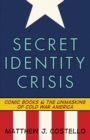 Image for Secret identity crisis  : comic books and the unmasking of Cold War America