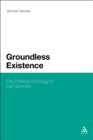 Image for Groundless existence: the political ontology of Carl Schmitt