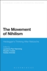 Image for The movement of nihilism: Heidegger&#39;s thinking after Nietzsche