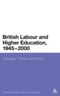Image for British Labour and higher education, 1945 to 2000  : ideologies, policies and practice