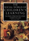 Image for The social world of children&#39;s learning  : case studies of pupils from four to seven