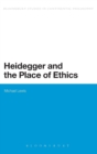 Image for Heidegger and the place of ethics  : being-with in the crossing of Heidegger&#39;s thought