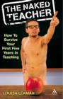 Image for The naked teacher  : how to survive your first five years in teaching