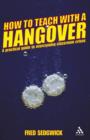 Image for How to teach with a hangover  : a practical guide to overcoming classroom crises