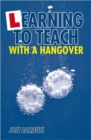 Image for Learning to teach with a hangover