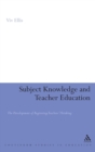 Image for Subject knowledge and teacher education  : the development of beginning teachers&#39; thinking