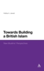 Image for Towards building a British Islam  : new Muslims&#39; perspectives