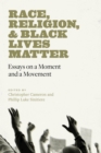 Image for Race, Religion, and Black Lives Matter: Essays on a Moment and a Movement