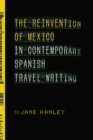 Image for The Reinvention of Mexico in Contemporary Spanish Travel Writing