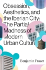 Image for Obsession, aesthetics, and the Iberian city  : the partial madness of modern urban culture