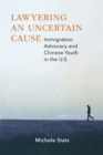 Image for Lawyering an Uncertain Cause: Immigration Advocacy and Chinese Youth in the US