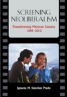 Image for Screening Neoliberalism: Transforming Mexican Cinema, 1988-2012