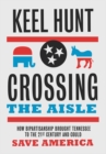 Image for Crossing the Aisle: How Bipartisanship Brought Tennessee to the Twenty-First Century and Could Save America