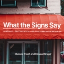 Image for What the Signs Say: Language, Gentrification, and Place-Making in Brooklyn