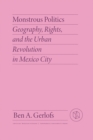 Image for Monstrous politics  : geography, rights, and the urban revolution in Mexico City