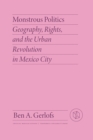 Image for Monstrous politics: geography, rights, and the urban revolution in Mexico City