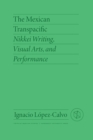 Image for The Mexican transpacific  : Nikkei writing, visual arts, and performance