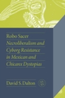 Image for Robo sacer  : necroliberalism and cyborg resistance in Mexican and Chicanx dystopias