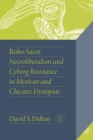 Image for Robo Sacer: Necroliberalism and Cyborg Resistance in Mexican and Chicanx Dystopias