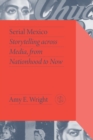 Image for Serial Mexico  : storytelling across media, from nationhood to now