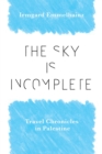 Image for The Sky Is Incomplete : Travel Chronicles in Palestine