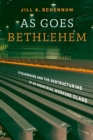 Image for As Goes Bethlehem: Steelworkers and the Restructuring of an Industrial Working Class