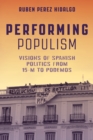 Image for Performing Populism : Visions of Spanish Politics from 15-M to Podemos