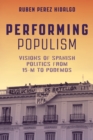 Image for Performing Populism: Visions of Spanish Politics from 15-M to Podemos