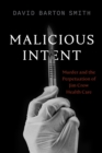 Image for Malicious Intent : Murder and the Perpetuation of Jim Crow Health Care