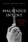 Image for Malicious Intent: Murder and the Perpetuation of Jim Crow Health Care