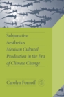 Image for Subjunctive Aesthetics: Mexican Cultural Production in the Era of Climate Change