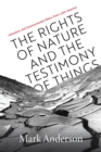 Image for The Rights of Nature and the Testimony of Things : Literature and Environmental Ethics from Latin America