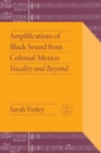 Image for Amplifications of Black Sound from Colonial Mexico : Vocality and Beyond
