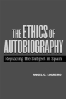 Image for The Ethics of Autobiography : Replacing the Subject in Spain