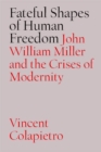 Image for Fateful Shapes of Human Freedom : John William Miller and the Crises of Modernity