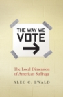 Image for The way we vote: the local dimension of American suffrage