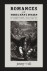 Image for Romances of the white man&#39;s burden  : race, empire, and the plantation in American literature, 1880-1936