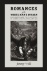 Image for Romances of the white man&#39;s burden: race, empire, and the plantation in American literature, 1880-1936