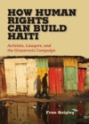 Image for How Human Rights Can Build Haiti : Activists, Lawyers, and the Grassroots Campaign