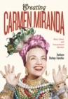 Image for Creating Carmen Miranda: sex, camp, and transnational stardom